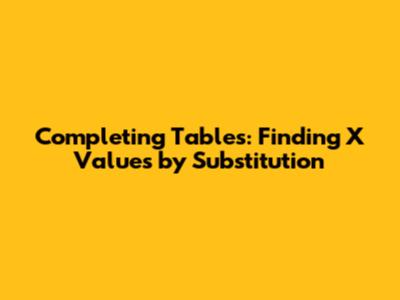 Completing Tables: Finding X Values by Substitution