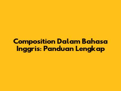 Composition Dalam Bahasa Inggris: Panduan Lengkap