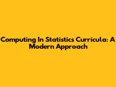 Computing In Statistics Curricula: A Modern Approach