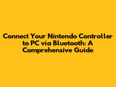 Connect Your Nintendo Controller to PC via Bluetooth: A Comprehensive Guide