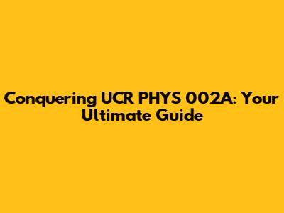 Conquering UCR PHYS 002A: Your Ultimate Guide