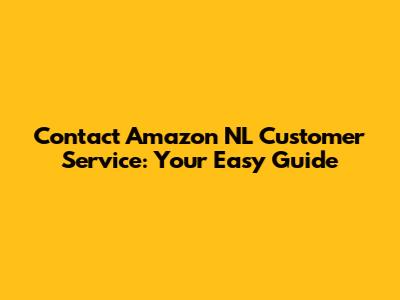Contact Amazon NL Customer Service: Your Easy Guide
