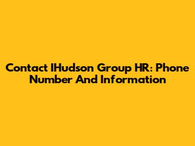 Contact IHudson Group HR: Phone Number And Information