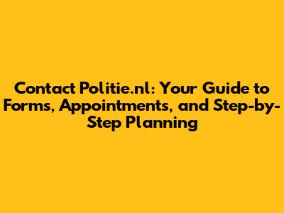 Contact Politie.nl: Your Guide to Forms, Appointments, and Step-by-Step Planning