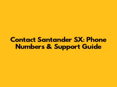 Contact Santander SX: Phone Numbers & Support Guide