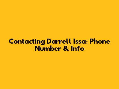 Contacting Darrell Issa: Phone Number & Info