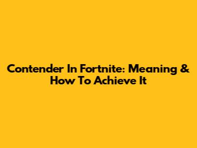 Contender In Fortnite: Meaning & How To Achieve It