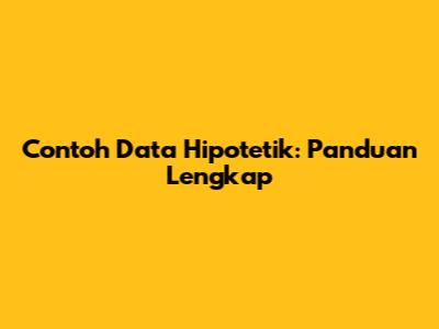 Contoh Data Hipotetik: Panduan Lengkap