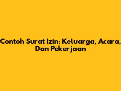 Contoh Surat Izin: Keluarga, Acara, Dan Pekerjaan