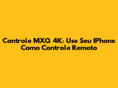 Controle MXQ 4K: Use Seu IPhone Como Controle Remoto