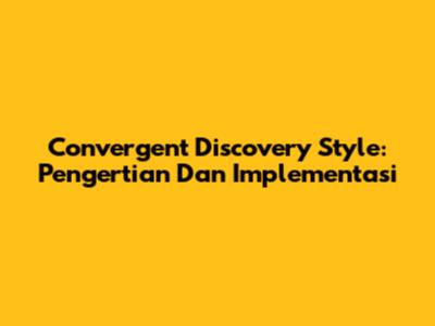 Convergent Discovery Style: Pengertian Dan Implementasi