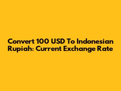 Convert 100 USD To Indonesian Rupiah: Current Exchange Rate