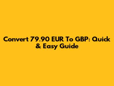 Convert 79.90 EUR To GBP: Quick & Easy Guide