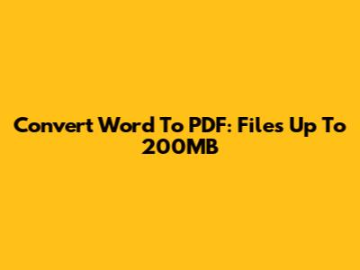 Convert Word To PDF: Files Up To 200MB