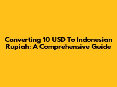 Converting 10 USD To Indonesian Rupiah: A Comprehensive Guide