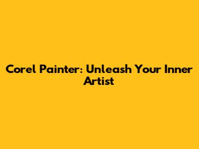 Corel Painter: Unleash Your Inner Artist