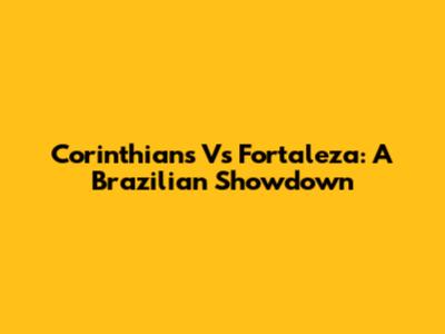 Corinthians Vs Fortaleza: A Brazilian Showdown