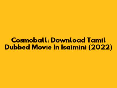 Cosmoball: Download Tamil Dubbed Movie In Isaimini (2022)