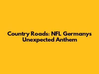 Country Roads: NFL Germany's Unexpected Anthem
