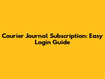 Courier Journal Subscription: Easy Login Guide