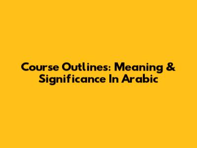 Course Outlines: Meaning & Significance In Arabic