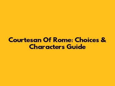 Courtesan Of Rome: Choices & Characters Guide