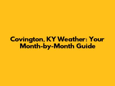 Covington, KY Weather: Your Month-by-Month Guide