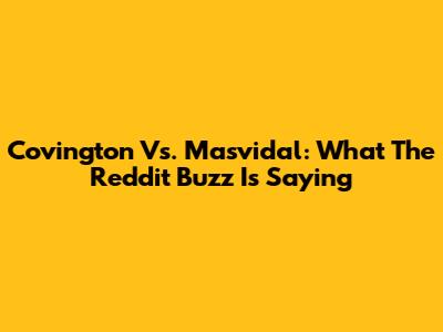 Covington Vs. Masvidal: What The Reddit Buzz Is Saying