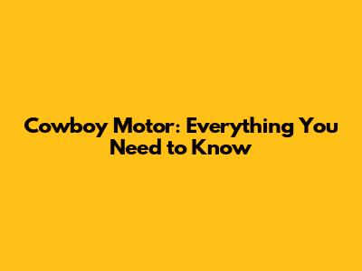 Cowboy Motor: Everything You Need to Know