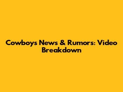 Cowboys News & Rumors: Video Breakdown