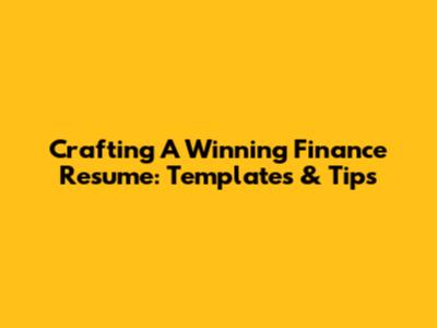 Crafting A Winning Finance Resume: Templates & Tips