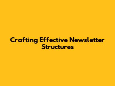 Crafting Effective Newsletter Structures