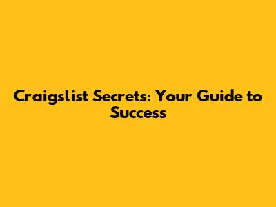 Craigslist Secrets: Your Guide to Success