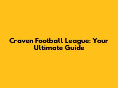 Craven Football League: Your Ultimate Guide