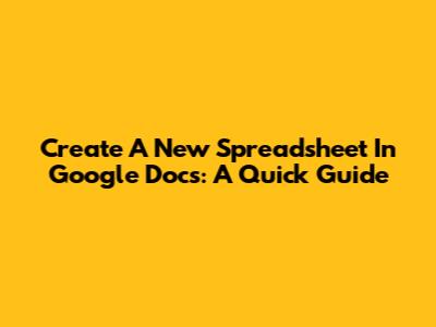 Create A New Spreadsheet In Google Docs: A Quick Guide