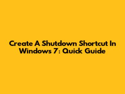Create A Shutdown Shortcut In Windows 7: Quick Guide