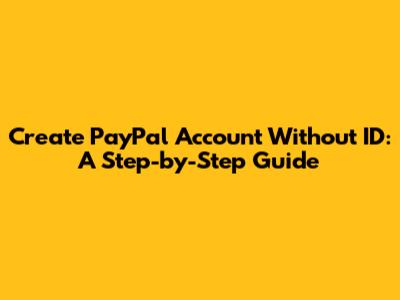 Create PayPal Account Without ID: A Step-by-Step Guide