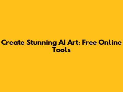 Create Stunning AI Art: Free Online Tools