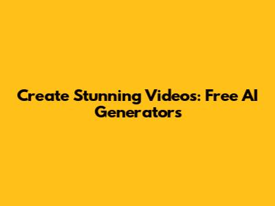 Create Stunning Videos: Free AI Generators