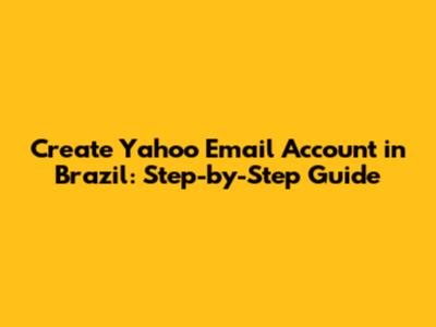 Create Yahoo Email Account in Brazil: Step-by-Step Guide