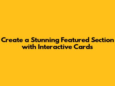 Create a Stunning Featured Section with Interactive Cards
