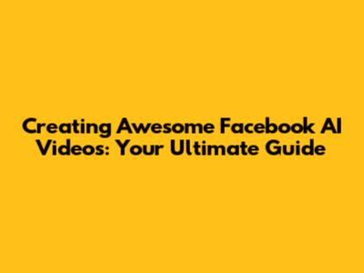 Creating Awesome Facebook AI Videos: Your Ultimate Guide