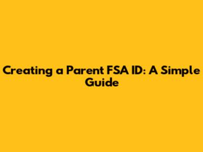 Creating a Parent FSA ID: A Simple Guide