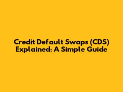 Credit Default Swaps (CDS) Explained: A Simple Guide