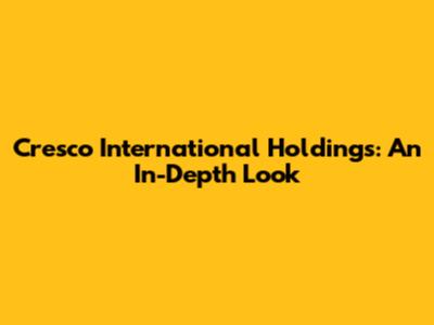 Cresco International Holdings: An In-Depth Look