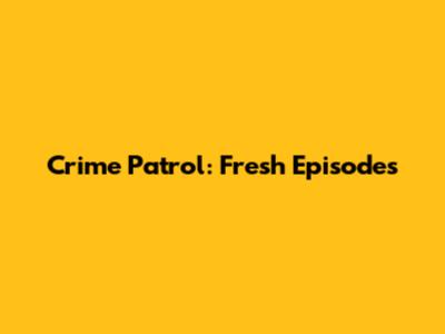 Crime Patrol: Fresh Episodes