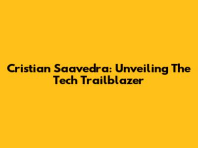Cristian Saavedra: Unveiling The Tech Trailblazer