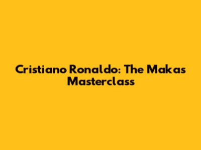 Cristiano Ronaldo: The Makas Masterclass