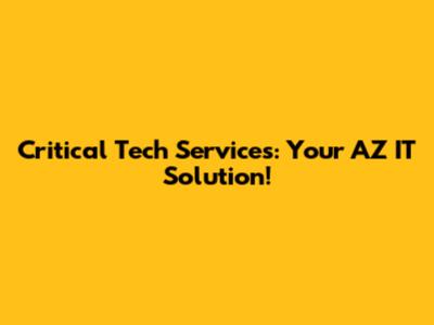 Critical Tech Services: Your AZ IT Solution!