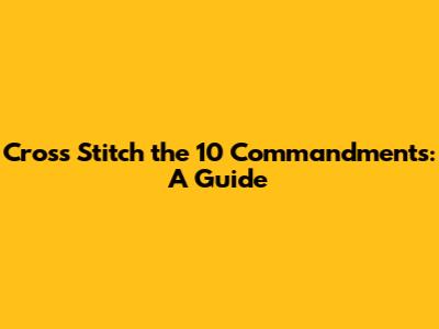 Cross Stitch the 10 Commandments: A Guide